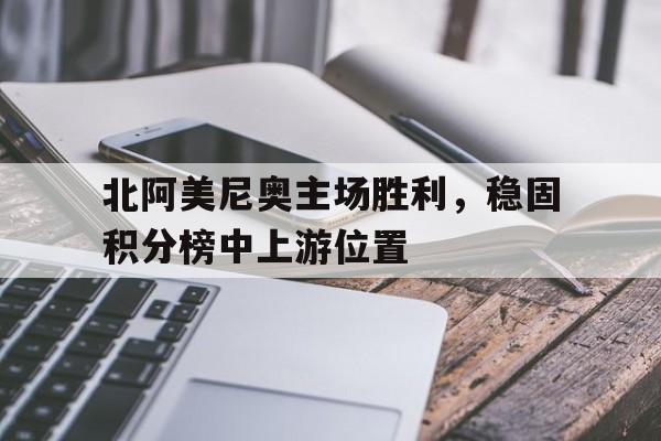 北阿美尼奥主场胜利，稳固积分榜中上游位置的简单介绍